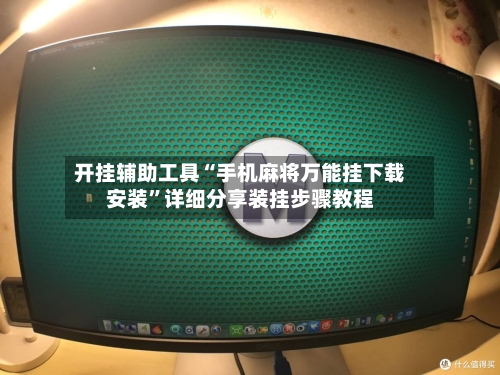 开挂辅助工具“手机麻将万能挂下载安装	”详细分享装挂步骤教程-第2张图片