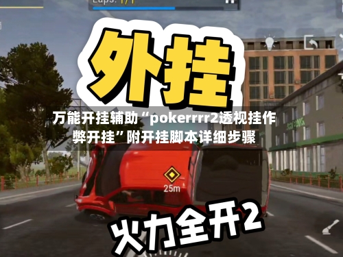 万能开挂辅助“pokerrrr2透视挂作弊开挂	”附开挂脚本详细步骤-第2张图片