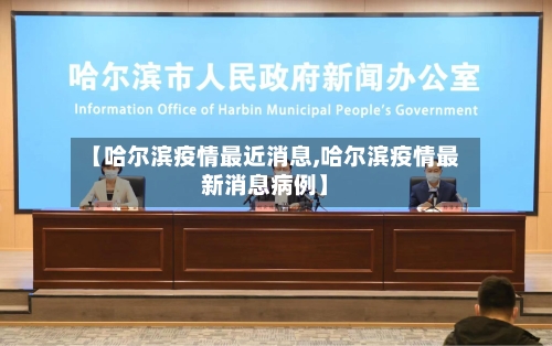 【哈尔滨疫情最近消息,哈尔滨疫情最新消息病例】-第2张图片