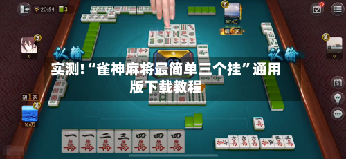 实测!“雀神麻将最简单三个挂”通用版下载教程-第3张图片