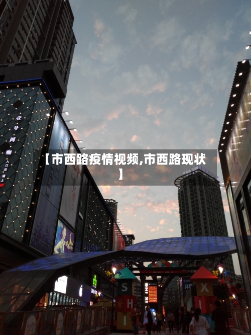【市西路疫情视频,市西路现状】-第1张图片