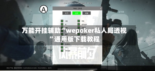 万能开挂辅助“wepoker私人局透视”通用版下载教程-第1张图片