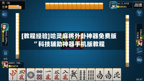 [教程经验]哈灵麻将外卦神器免费版	”科技辅助神器手机版教程-第2张图片