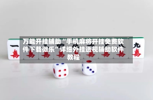 万能开挂辅助“手机麻将开挂免费软件下载微乐	”详细外挂透视辅助软件教程-第1张图片