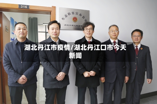 湖北丹江市疫情/湖北丹江口市今天新闻-第1张图片