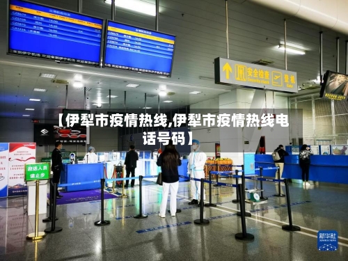 【伊犁市疫情热线,伊犁市疫情热线电话号码】-第1张图片