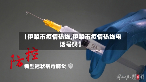 【伊犁市疫情热线,伊犁市疫情热线电话号码】-第2张图片