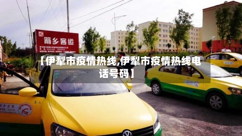 【伊犁市疫情热线,伊犁市疫情热线电话号码】-第3张图片