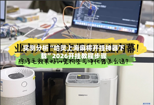 实测分析“哈灵上海麻将开挂神器下载	”2026开挂教程步骤-第2张图片