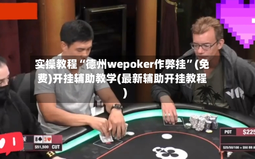 实操教程“德州wepoker作弊挂	”(免费)开挂辅助教学(最新辅助开挂教程)-第2张图片