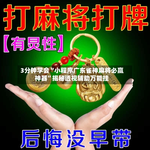3分钟学会“小程序广东雀神麻将必赢神器	”揭秘透视辅助万能挂-第1张图片