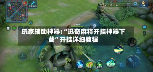 玩家辅助神器:“迅奇麻将开挂神器下载”开挂详细教程-第1张图片