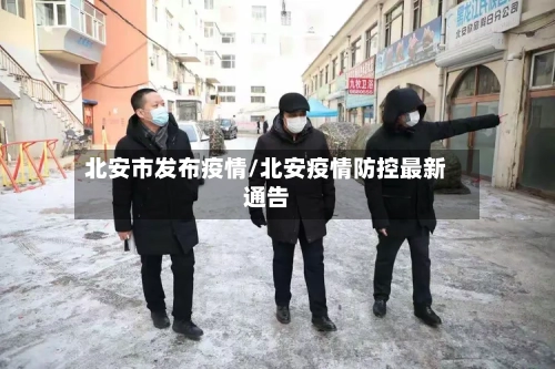 北安市发布疫情/北安疫情防控最新通告-第1张图片