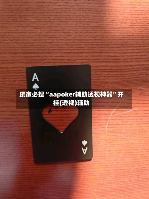 玩家必搜“aapoker辅助透视神器”开挂(透视)辅助-第1张图片