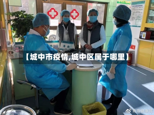 【城中市疫情,城中区属于哪里】-第1张图片