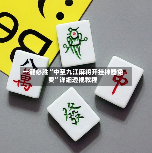 一键必胜“中至九江麻将开挂神器免费”详细透视教程-第2张图片