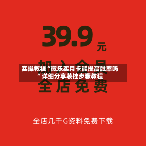 实操教程“微乐买月卡能提高胜率吗	”详细分享装挂步骤教程-第1张图片