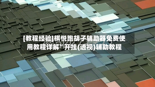 [教程经验]棋悦跑胡子辅助器免费使用教程详解”开挂(透视)辅助教程-第1张图片