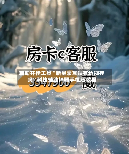 辅助开挂工具“新皇豪互娱有透视挂吗	”科技辅助神器手机版教程-第1张图片