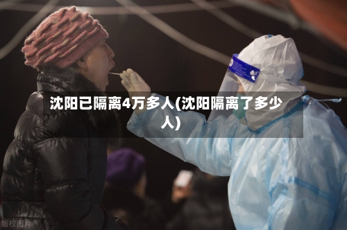 沈阳已隔离4万多人(沈阳隔离了多少人)-第1张图片