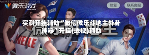 实测开挂辅助“微信微乐斗地主外卦神器”开挂(透视)辅助-第1张图片