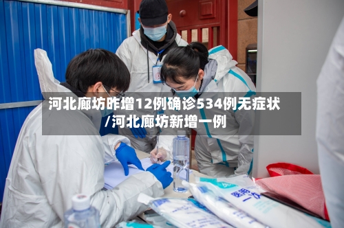 河北廊坊昨增12例确诊534例无症状/河北廊坊新增一例-第1张图片