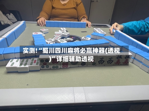 实测!“蜀川四川麻将必赢神器(透视)	”详细辅助透视-第1张图片