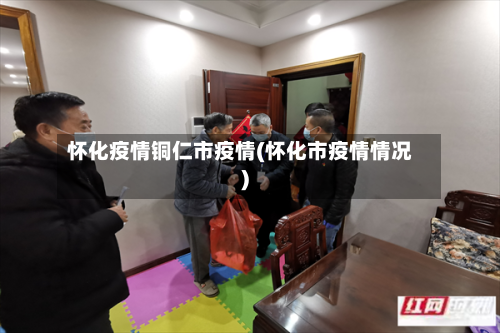 怀化疫情铜仁市疫情(怀化市疫情情况)-第1张图片