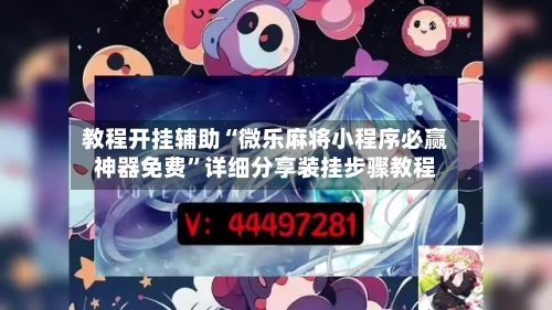 教程开挂辅助“微乐麻将小程序必赢神器免费”详细分享装挂步骤教程-第1张图片