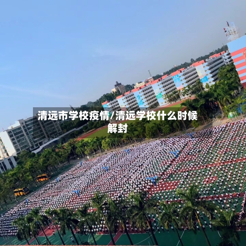 清远市学校疫情/清远学校什么时候解封-第1张图片