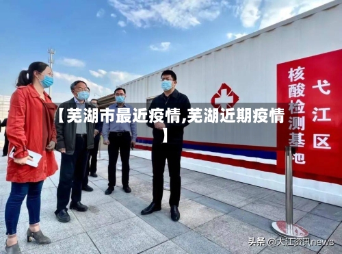 【芜湖市最近疫情,芜湖近期疫情】-第2张图片