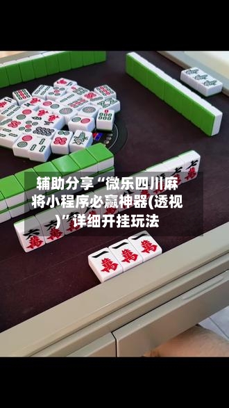 辅助分享“微乐四川麻将小程序必赢神器(透视)”详细开挂玩法-第1张图片