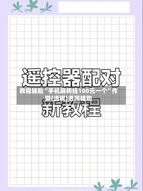 教程辅助“手机麻将挂100元一个	”作弊(透视)透视辅助-第1张图片