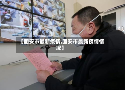 【固安市最新疫情,固安市最新疫情情况】-第1张图片