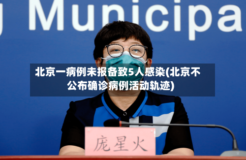 北京一病例未报备致5人感染(北京不公布确诊病例活动轨迹)-第3张图片