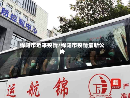 绵阳市近来疫情/绵阳市疫情最新公告-第1张图片