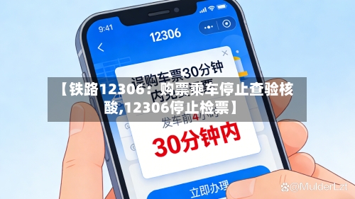 【铁路12306:购票乘车停止查验核酸,12306停止检票】-第3张图片