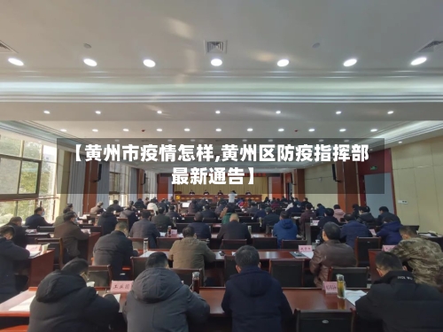 【黄州市疫情怎样,黄州区防疫指挥部最新通告】-第1张图片