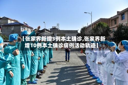 【张家界新增3例本土确诊,张家界新增10例本土确诊病例活动轨迹】-第1张图片