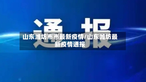 山东潍坊市市最新疫情/山东潍坊最新疫情通报-第1张图片