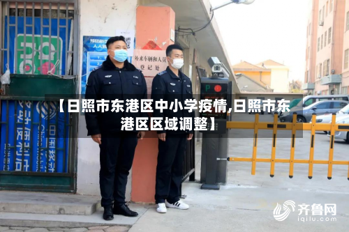 【日照市东港区中小学疫情,日照市东港区区域调整】-第2张图片