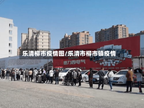 乐清柳市疫情图/乐清市柳市镇疫情-第2张图片