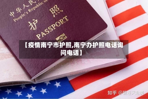 【疫情南宁市护照,南宁办护照电话询问电话】-第1张图片