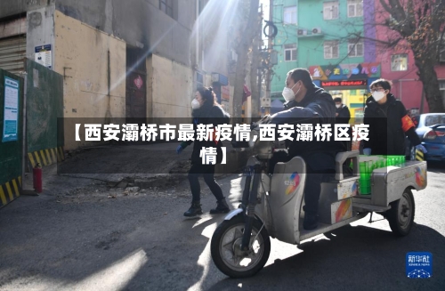 【西安灞桥市最新疫情,西安灞桥区疫情】-第2张图片