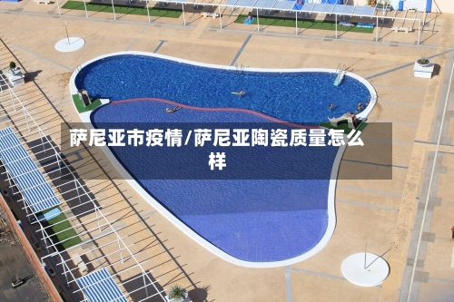 萨尼亚市疫情/萨尼亚陶瓷质量怎么样-第2张图片