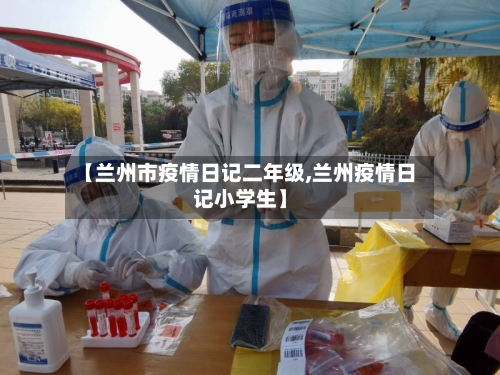 【兰州市疫情日记二年级,兰州疫情日记小学生】-第1张图片