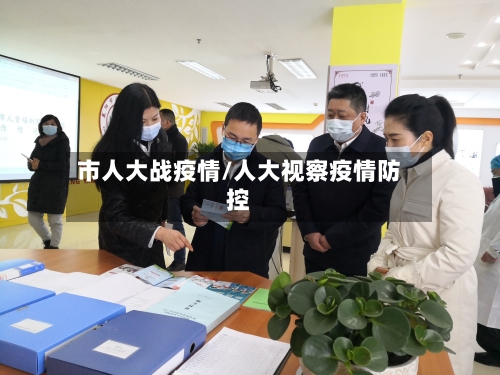 市人大战疫情/人大视察疫情防控-第2张图片