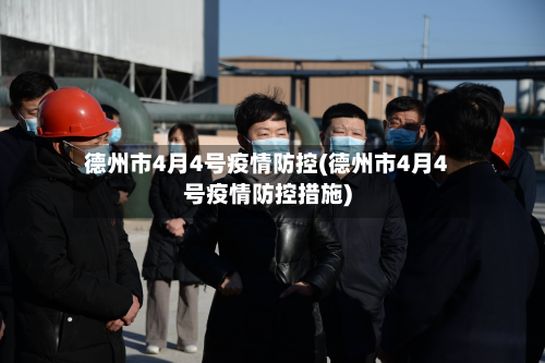 德州市4月4号疫情防控(德州市4月4号疫情防控措施)-第2张图片
