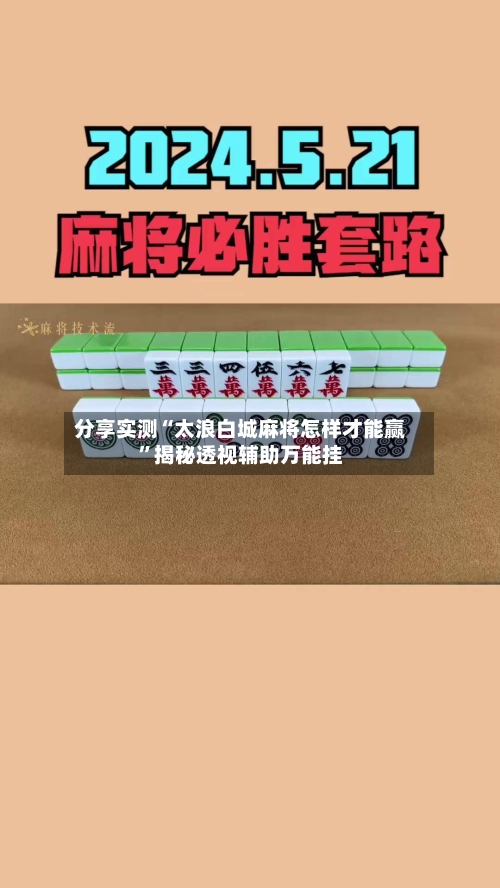 分享实测“太浪白城麻将怎样才能赢	”揭秘透视辅助万能挂-第1张图片