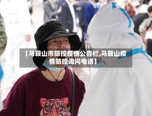 【马鞍山市防控疫情公告栏,马鞍山疫情防控询问电话】-第1张图片